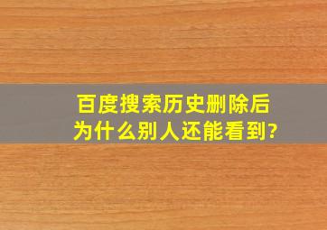 百度搜索历史删除后为什么别人还能看到?