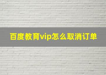 百度教育vip怎么取消订单