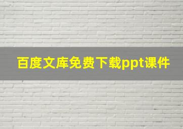 百度文库免费下载ppt课件