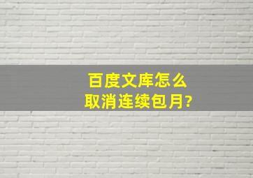 百度文库怎么取消连续包月?