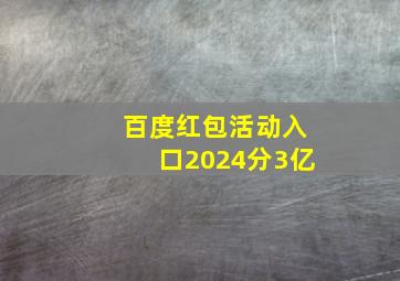 百度红包活动入口2024分3亿