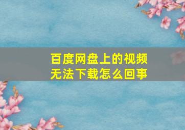 百度网盘上的视频无法下载怎么回事