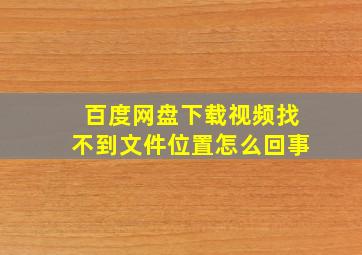 百度网盘下载视频找不到文件位置怎么回事