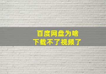 百度网盘为啥下载不了视频了