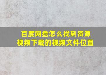 百度网盘怎么找到资源视频下载的视频文件位置