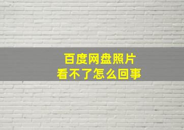 百度网盘照片看不了怎么回事