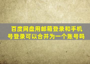 百度网盘用邮箱登录和手机号登录可以合并为一个账号吗