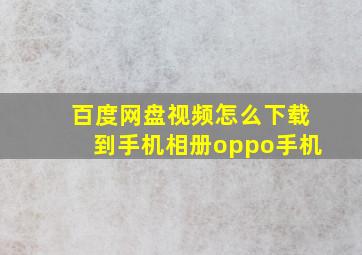 百度网盘视频怎么下载到手机相册oppo手机