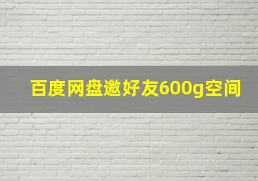 百度网盘邀好友600g空间