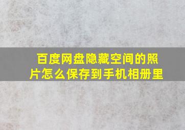 百度网盘隐藏空间的照片怎么保存到手机相册里