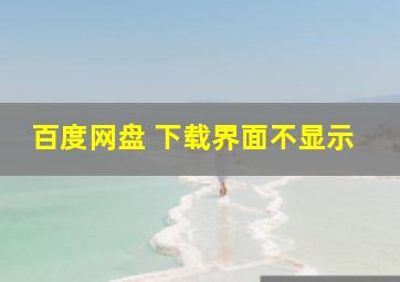 百度网盘 下载界面不显示