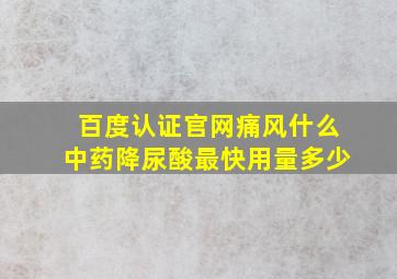 百度认证官网痛风什么中药降尿酸最快用量多少