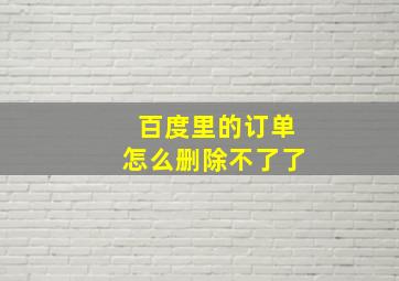 百度里的订单怎么删除不了了