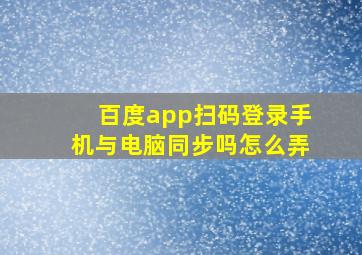 百度app扫码登录手机与电脑同步吗怎么弄