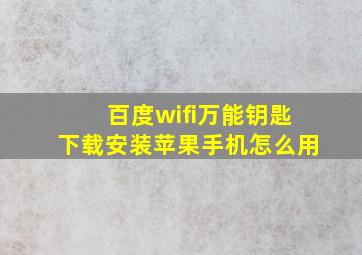 百度wifi万能钥匙下载安装苹果手机怎么用