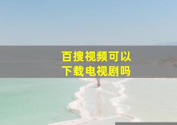 百搜视频可以下载电视剧吗