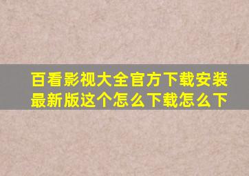 百看影视大全官方下载安装最新版这个怎么下载怎么下