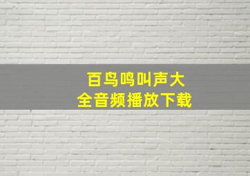 百鸟鸣叫声大全音频播放下载