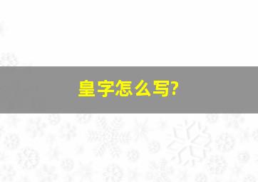 皇字怎么写?