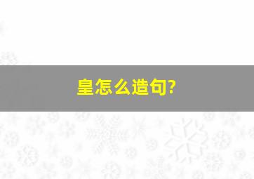 皇怎么造句?