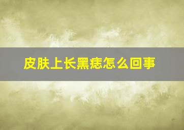 皮肤上长黑痣怎么回事