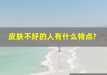 皮肤不好的人有什么特点?