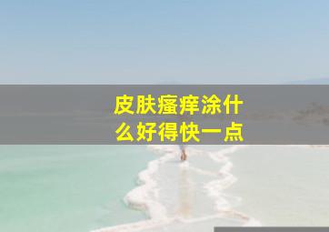 皮肤瘙痒涂什么好得快一点