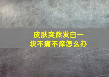 皮肤突然发白一块不痛不痒怎么办