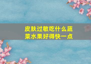 皮肤过敏吃什么蔬菜水果好得快一点