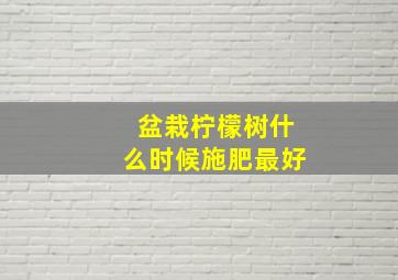 盆栽柠檬树什么时候施肥最好