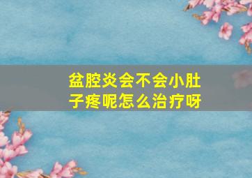 盆腔炎会不会小肚子疼呢怎么治疗呀