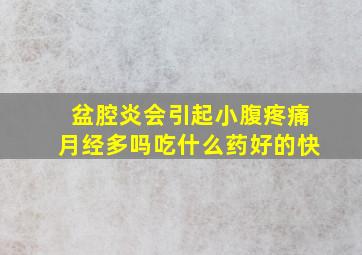 盆腔炎会引起小腹疼痛月经多吗吃什么药好的快