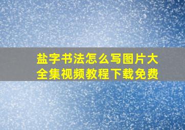 盐字书法怎么写图片大全集视频教程下载免费