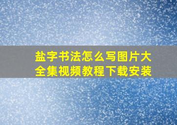 盐字书法怎么写图片大全集视频教程下载安装