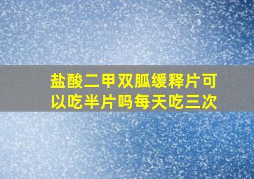 盐酸二甲双胍缓释片可以吃半片吗每天吃三次