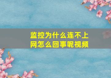 监控为什么连不上网怎么回事呢视频