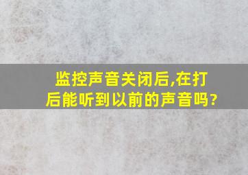 监控声音关闭后,在打后能听到以前的声音吗?