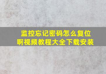 监控忘记密码怎么复位啊视频教程大全下载安装