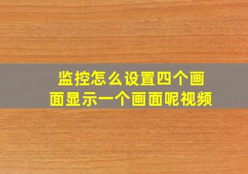 监控怎么设置四个画面显示一个画面呢视频