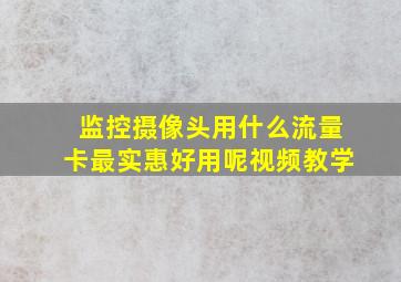 监控摄像头用什么流量卡最实惠好用呢视频教学