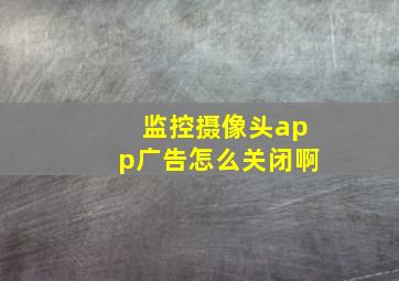 监控摄像头app广告怎么关闭啊