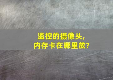 监控的摄像头,内存卡在哪里放?