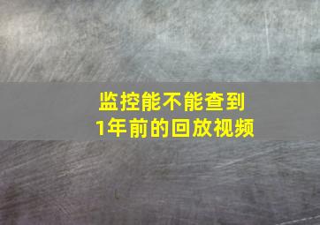 监控能不能查到1年前的回放视频