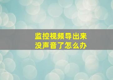 监控视频导出来没声音了怎么办