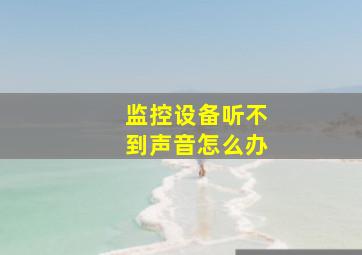 监控设备听不到声音怎么办