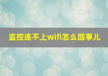 监控连不上wifi怎么回事儿