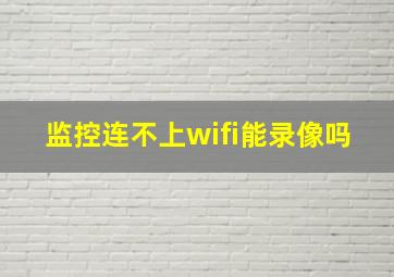 监控连不上wifi能录像吗