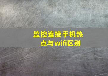 监控连接手机热点与wifi区别