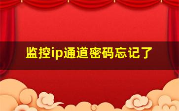 监控ip通道密码忘记了