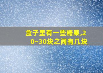 盒子里有一些糖果,20~30块之间有几块